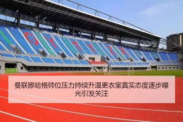 曼联滕哈格帅位压力持续升温更衣室真实态度逐步曝光引发关注