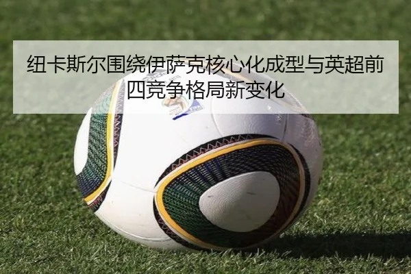 纽卡斯尔围绕伊萨克核心化成型与英超前四竞争格局新变化